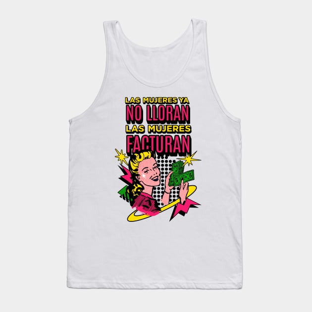 Las mujeres ya no lloran, las mujeres facturan Tank Top by gabbadelgado